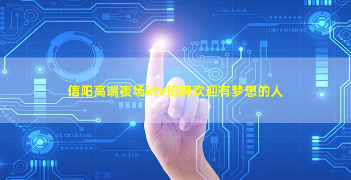 信阳高端夜场ktv招聘欢迎有梦想的人